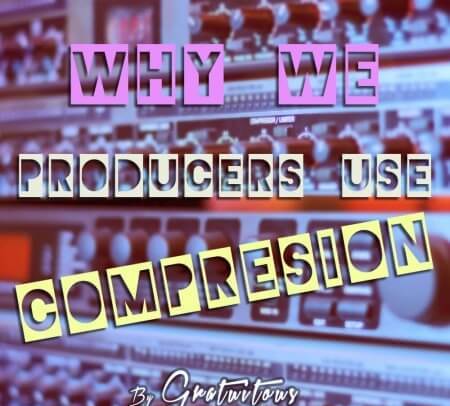 GratuiTous Why Do We Producers Use Audio Compression TUTORiAL